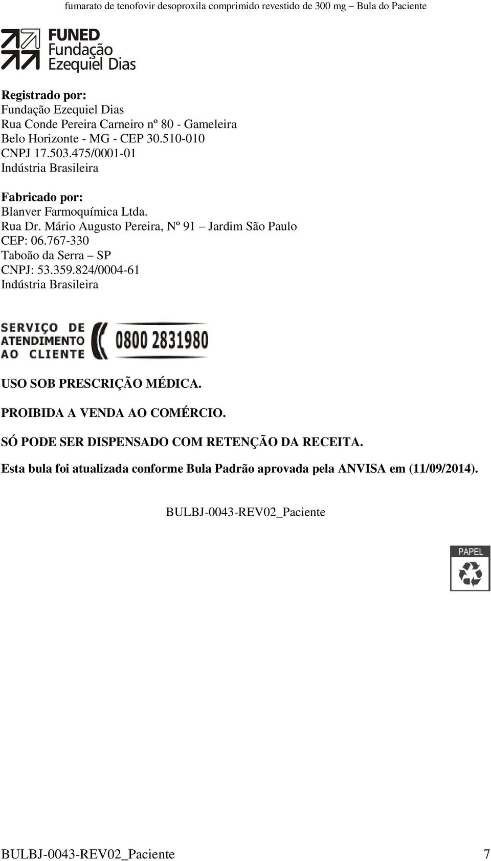 767-330 Taboão da Serra SP CNPJ: 53.359.824/0004-61 Indústria Brasileira USO SOB PRESCRIÇÃO MÉDICA. PROIBIDA A VENDA AO COMÉRCIO.