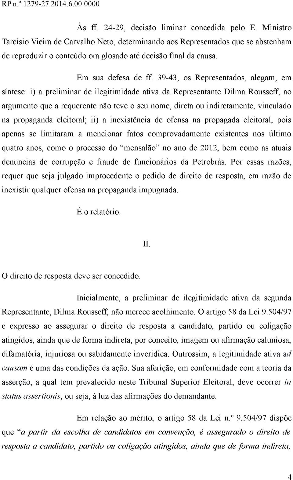 39-43, os Representados, alegam, em síntese: i) a preliminar de ilegitimidade ativa da Representante Dilma Rousseff, ao argumento que a requerente não teve o seu nome, direta ou indiretamente,