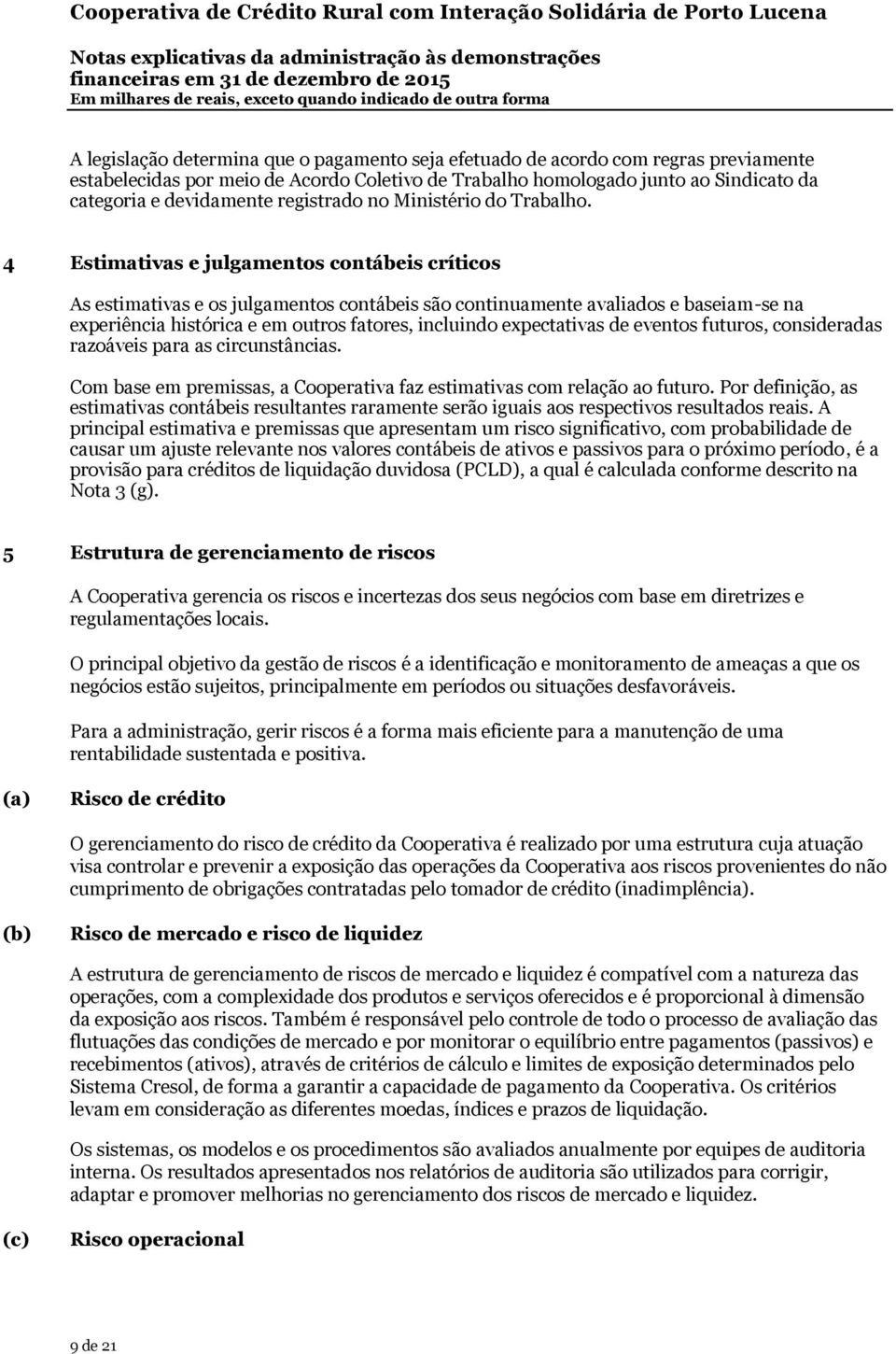 4 Estimativas e julgamentos contábeis críticos As estimativas e os julgamentos contábeis são continuamente avaliados e baseiam-se na experiência histórica e em outros fatores, incluindo expectativas