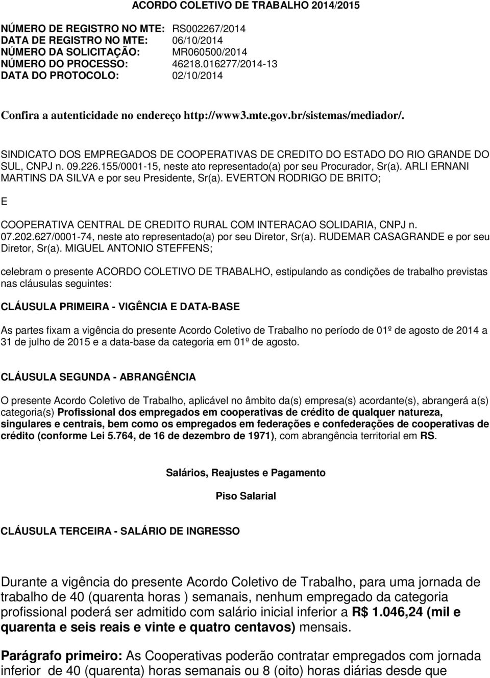 SINDICATO DOS EMPREGADOS DE COOPERATIVAS DE CREDITO DO ESTADO DO RIO GRANDE DO SUL, CNPJ n. 09.226.155/0001-15, neste ato representado(a) por seu Procurador, Sr(a).