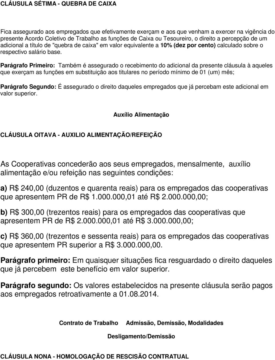 Parágrafo Primeiro: Também é assegurado o recebimento do adicional da presente cláusula à aqueles que exerçam as funções em substituição aos titulares no período mínimo de 01 (um) mês; Parágrafo