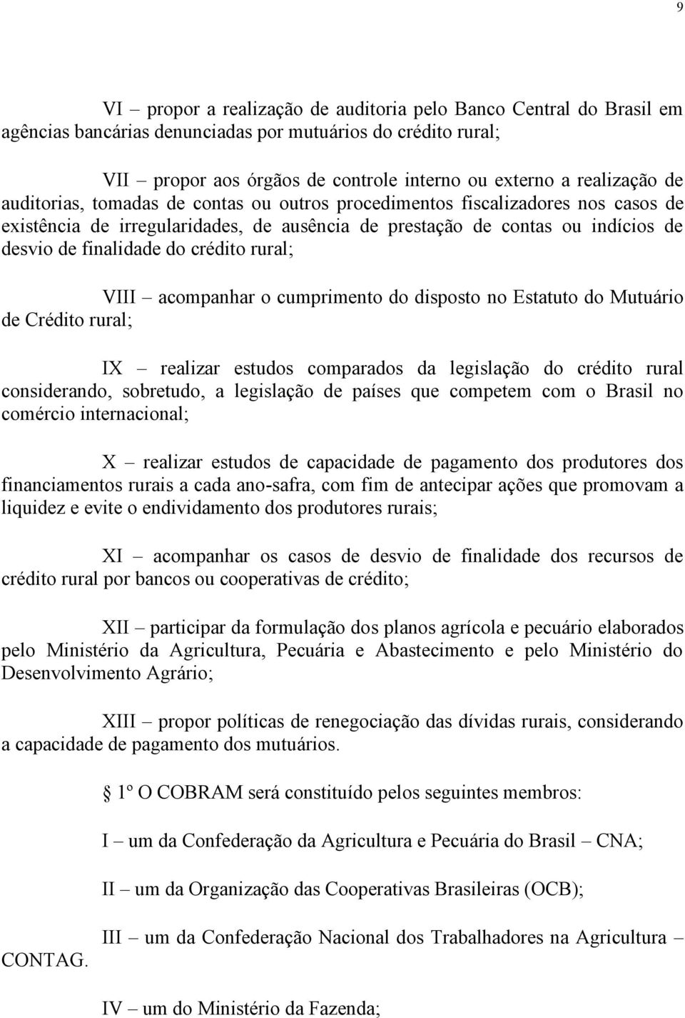 rural; VIII acompanhar o cumprimento do disposto no Estatuto do Mutuário de Crédito rural; IX realizar estudos comparados da legislação do crédito rural considerando, sobretudo, a legislação de