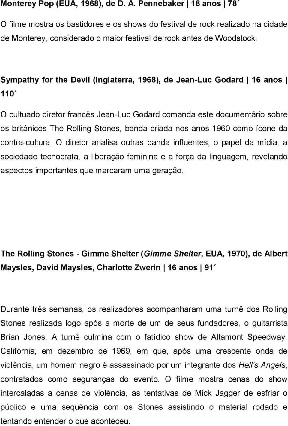 Sympathy for the Devil (Inglaterra, 1968), de Jean-Luc Godard 16 anos 110 O cultuado diretor francês Jean-Luc Godard comanda este documentário sobre os britânicos The Rolling Stones, banda criada nos