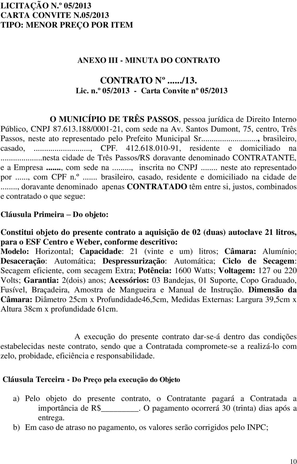 ..nesta cidade de Três Passos/RS doravante denominado CONTRATANTE, e a Empresa..., com sede na..., inscrita no CNPJ... neste ato representado por..., com CPF n.º.