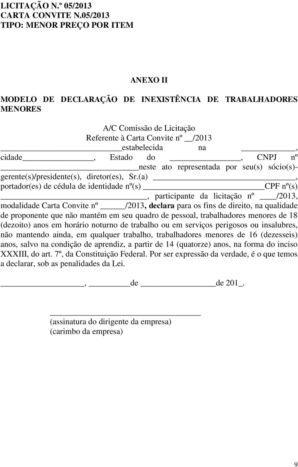 (a), portador(es) de cédula de identidade nº(s) CPF nº(s), participante da licitação nº /2013, modalidade Carta Convite nº /2013, declara para os fins de direito, na qualidade de proponente que não