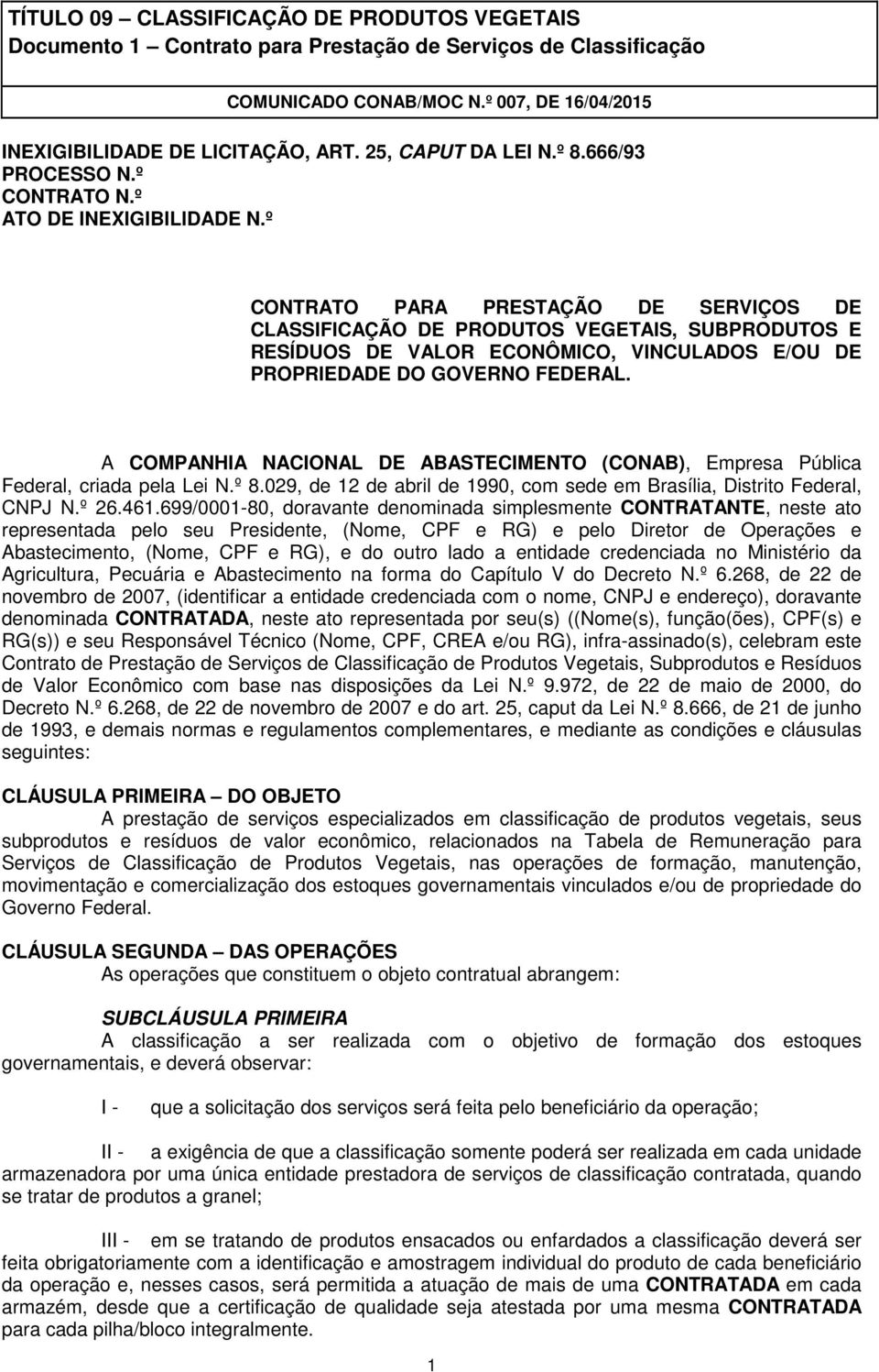 A COMPANHIA NACIONAL DE ABASTECIMENTO (CONAB), Empresa Pública Federal, criada pela Lei N.º 8.029, de 12 de abril de 1990, com sede em Brasília, Distrito Federal, CNPJ N.º 26.461.