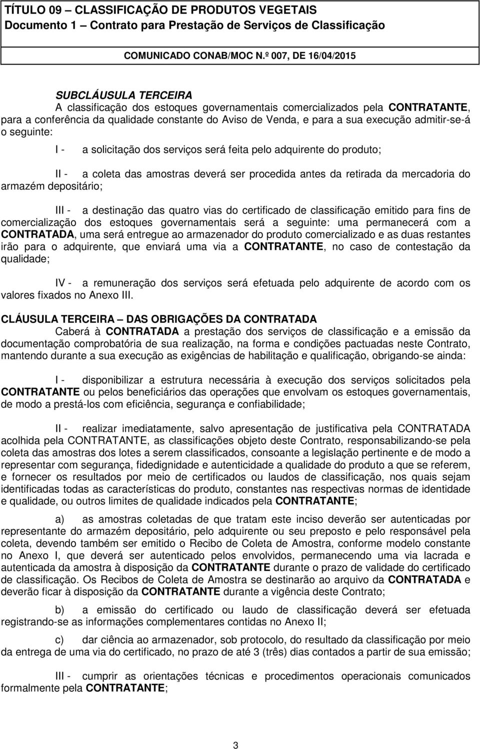 destinação das quatro vias do certificado de classificação emitido para fins de comercialização dos estoques governamentais será a seguinte: uma permanecerá com a CONTRATADA, uma será entregue ao