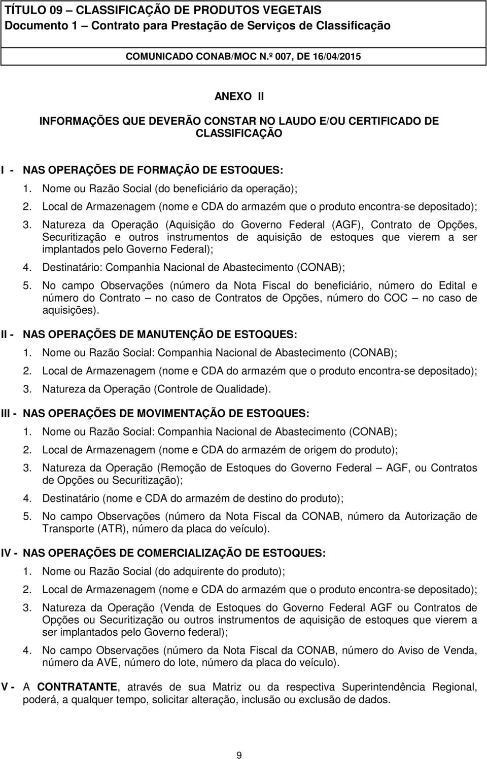 Natureza da Operação (Aquisição do Governo Federal (AGF), Contrato de Opções, Securitização e outros instrumentos de aquisição de estoques que vierem a ser implantados pelo Governo Federal); 4.