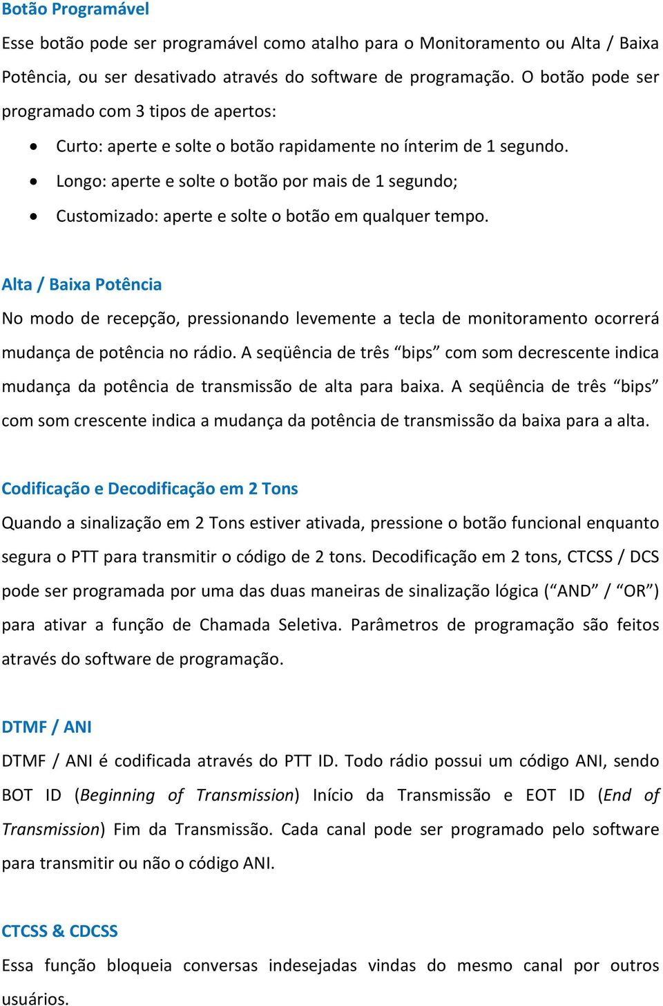 Longo: aperte e solte o botão por mais de 1 segundo; Customizado: aperte e solte o botão em qualquer tempo.