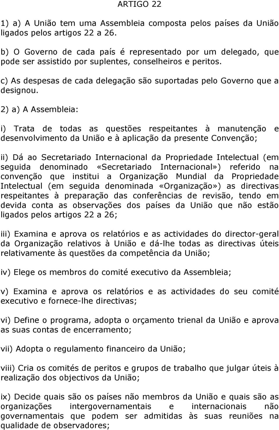 2) a) A Assembleia: i) Trata de todas as questões respeitantes à manutenção e desenvolvimento da União e à aplicação da presente Convenção; ii) Dá ao Secretariado Internacional da Propriedade