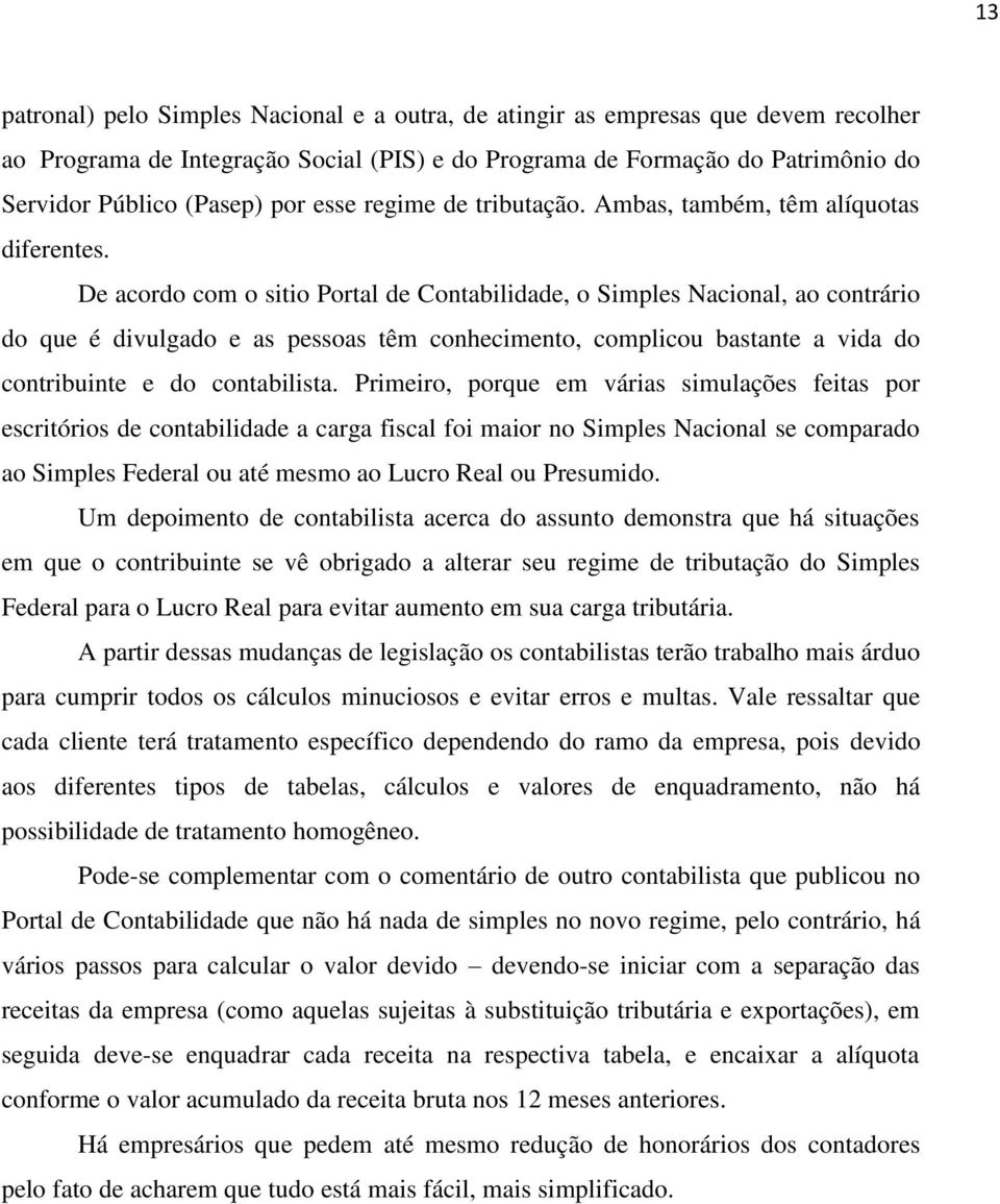 De acordo com o sitio Portal de Contabilidade, o Simples Nacional, ao contrário do que é divulgado e as pessoas têm conhecimento, complicou bastante a vida do contribuinte e do contabilista.