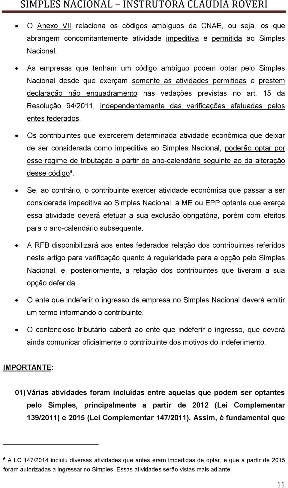 15 da Resolução 94/2011, independentemente das verificações efetuadas pelos entes federados.