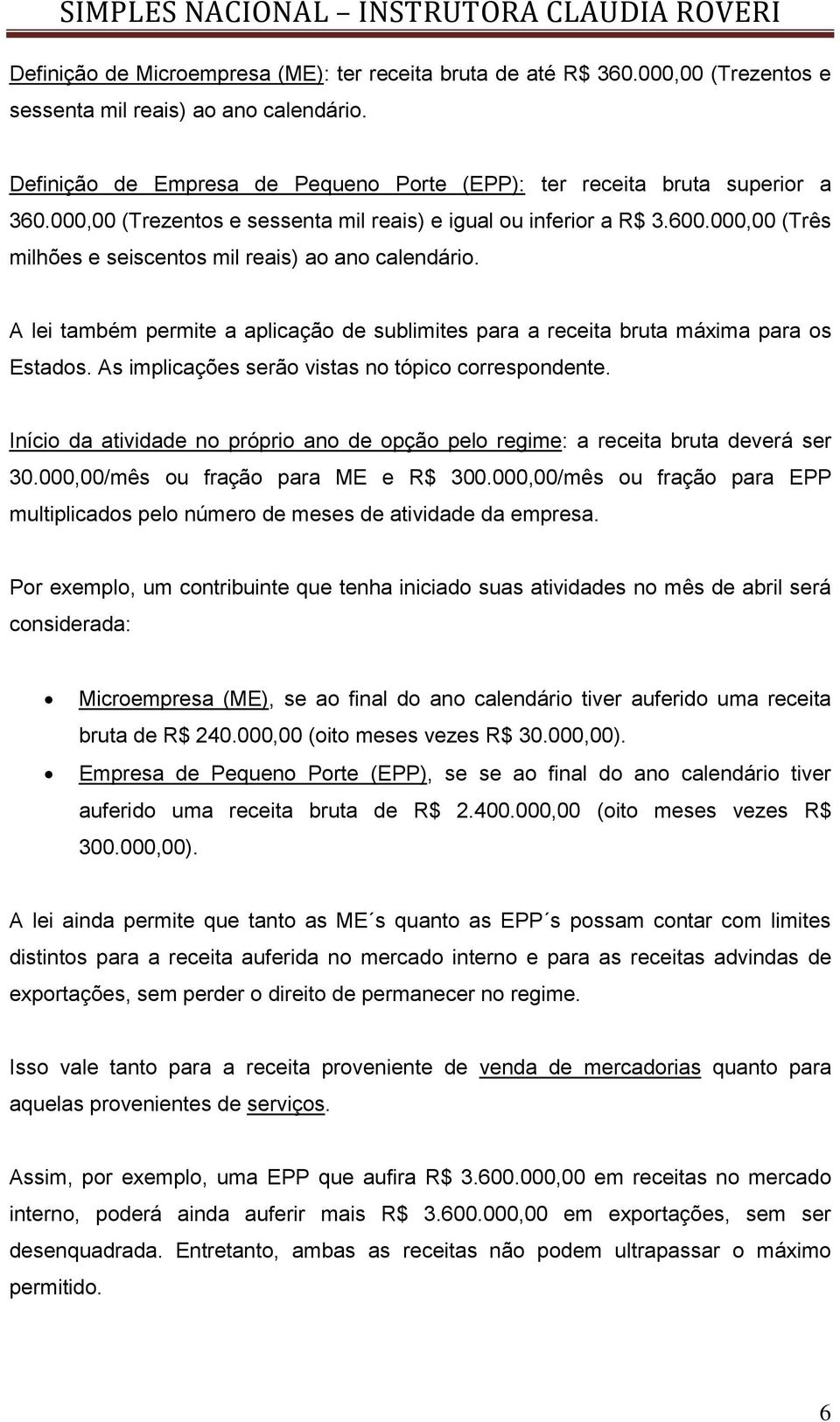 000,00 (Três milhões e seiscentos mil reais) ao ano calendário. A lei também permite a aplicação de sublimites para a receita bruta máxima para os Estados.