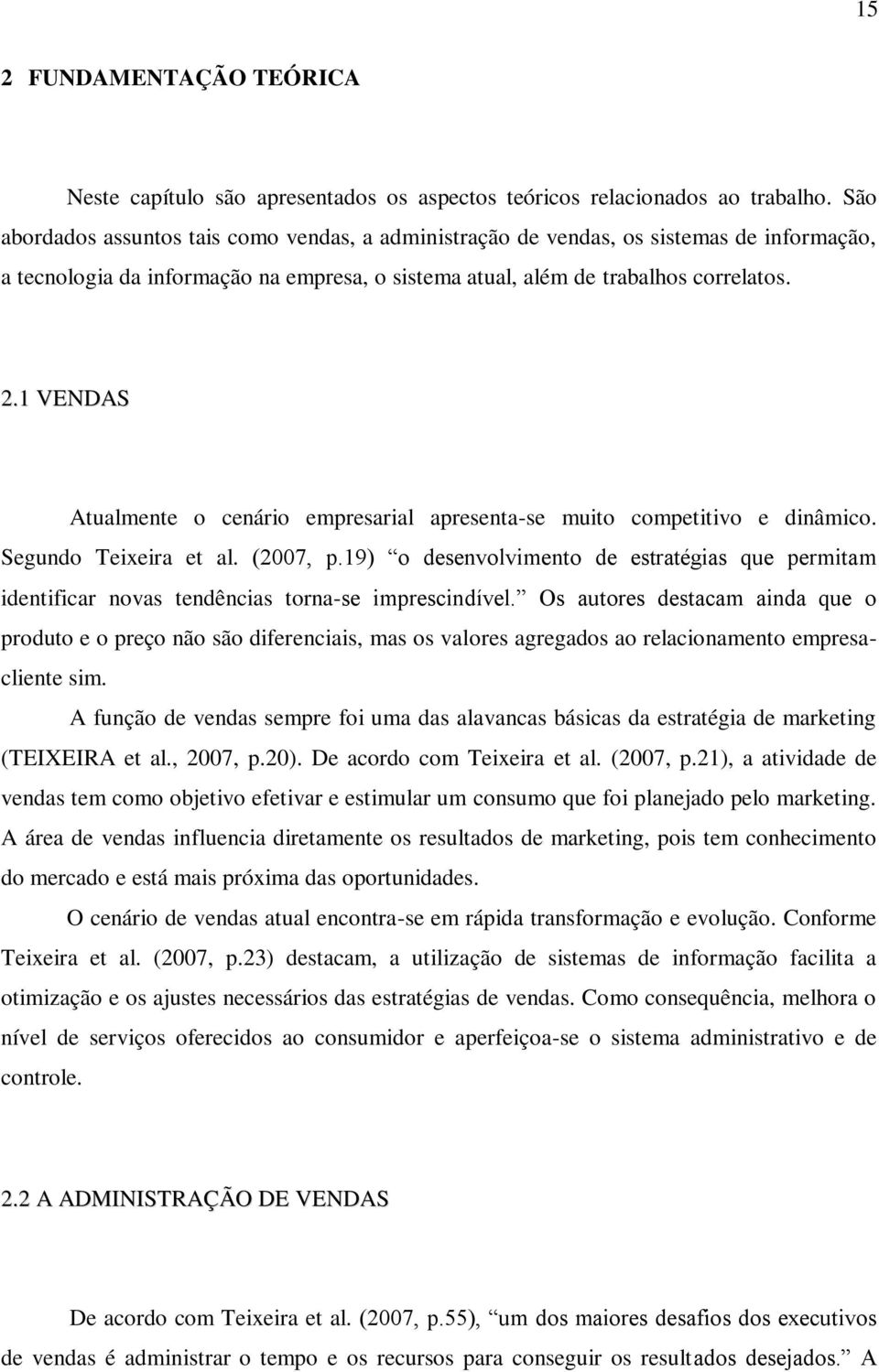 1 VENDAS Atualmente o cenário empresarial apresenta-se muito competitivo e dinâmico. Segundo Teixeira et al. (2007, p.