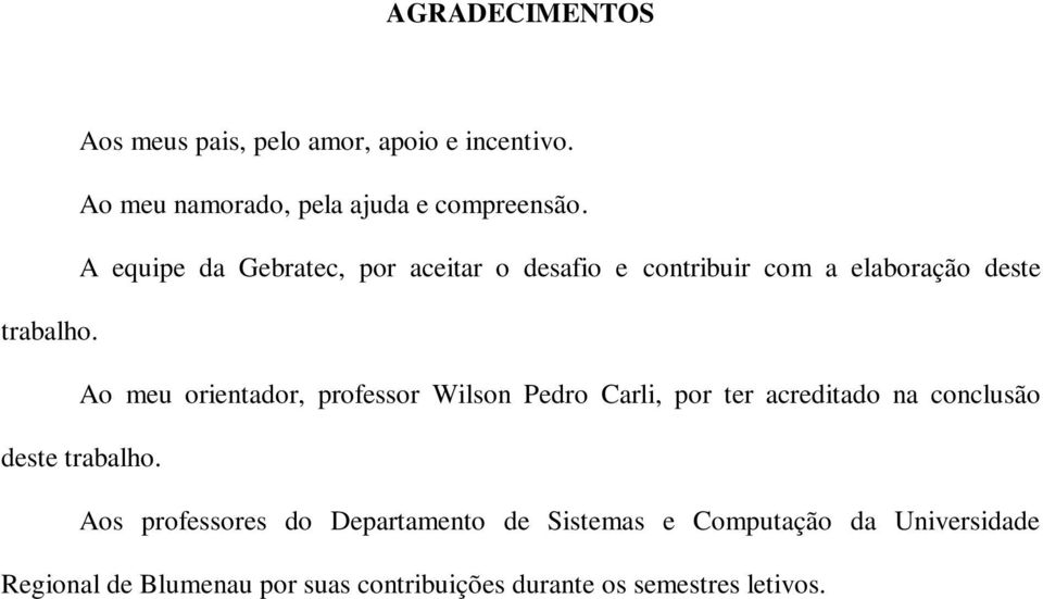 Ao meu orientador, professor Wilson Pedro Carli, por ter acreditado na conclusão deste trabalho.