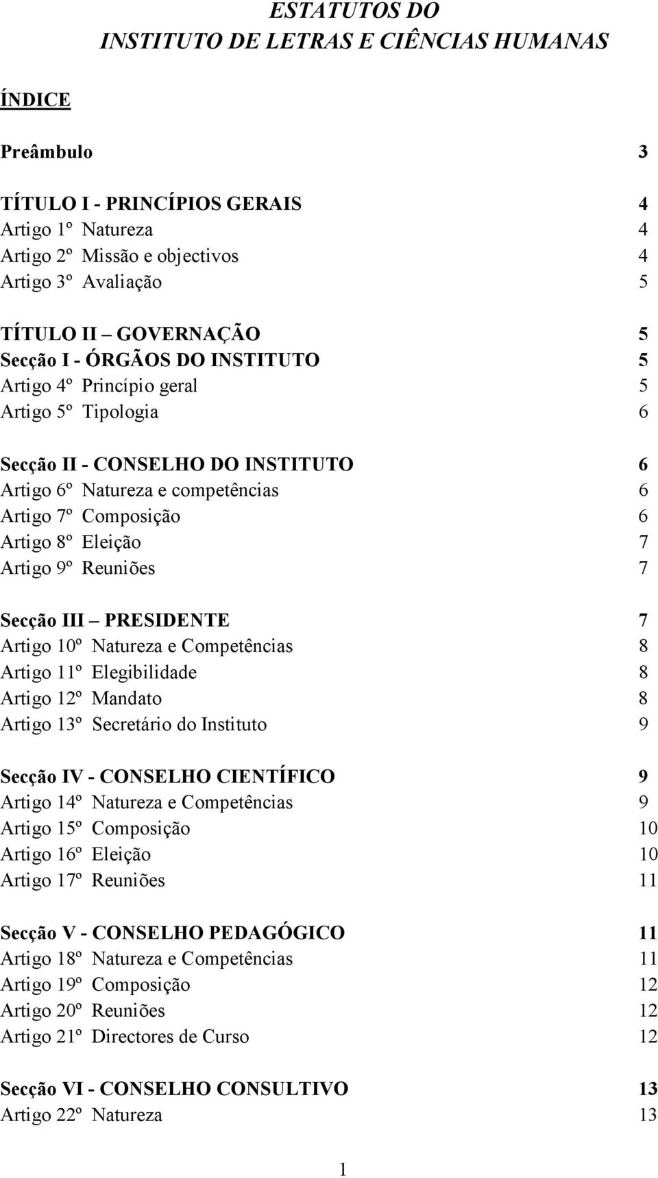 Artigo 9º Reuniões 7 Secção III PRESIDENTE 7 Artigo 10º Natureza e Competências 8 Artigo 11º Elegibilidade 8 Artigo 12º Mandato 8 Artigo 13º Secretário do Instituto 9 Secção IV - CONSELHO CIENTÍFICO