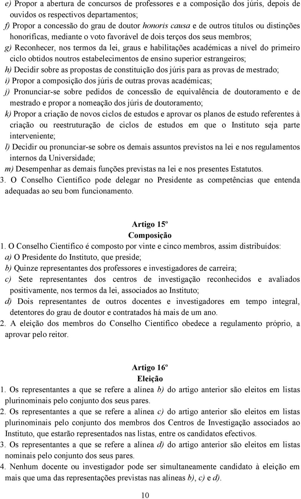 estabelecimentos de ensino superior estrangeiros; h) Decidir sobre as propostas de constituição dos júris para as provas de mestrado; i) Propor a composição dos júris de outras provas académicas; j)