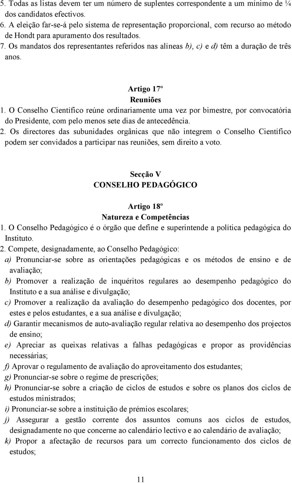 Os mandatos dos representantes referidos nas alíneas b), c) e d) têm a duração de três anos. Artigo 17º Reuniões 1.