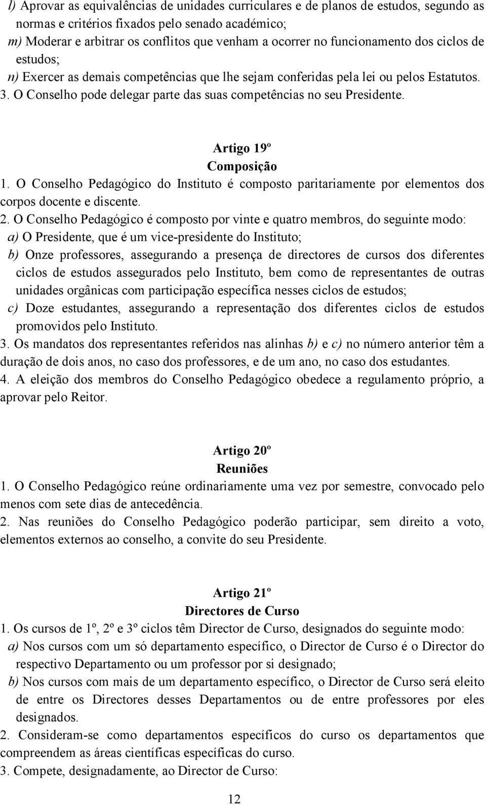 Artigo 19º Composição 1. O Conselho Pedagógico do Instituto é composto paritariamente por elementos dos corpos docente e discente. 2.