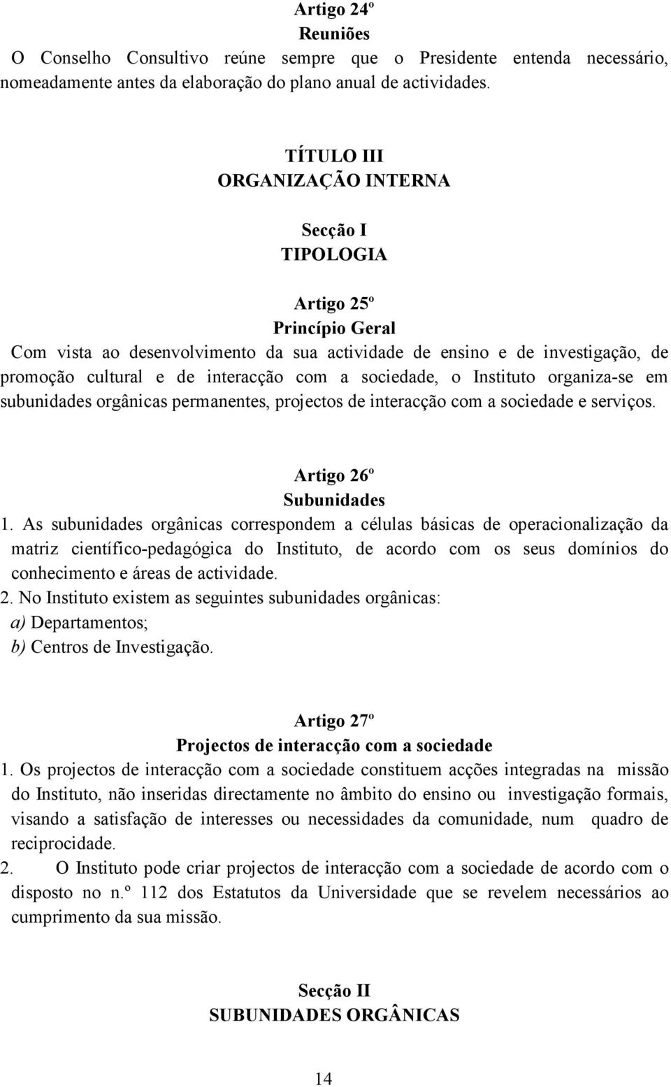 sociedade, o Instituto organiza-se em subunidades orgânicas permanentes, projectos de interacção com a sociedade e serviços. Artigo 26º Subunidades 1.