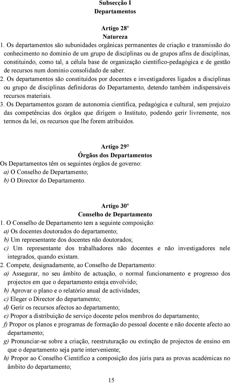 célula base de organização científico-pedagógica e de gestão de recursos num domínio consolidado de saber. 2.