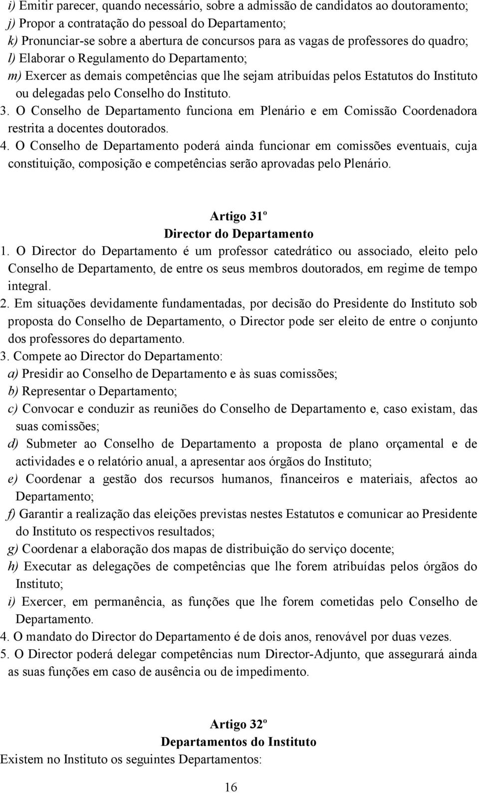 O Conselho de Departamento funciona em Plenário e em Comissão Coordenadora restrita a docentes doutorados. 4.