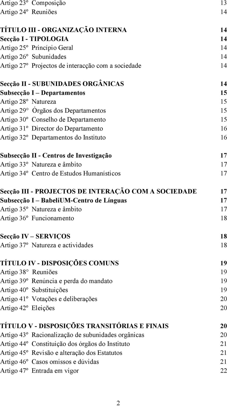 Director do Departamento 16 Artigo 32º Departamentos do Instituto 16 Subsecção II - Centros de Investigação 17 Artigo 33º Natureza e âmbito 17 Artigo 34º Centro de Estudos Humanísticos 17 Secção III