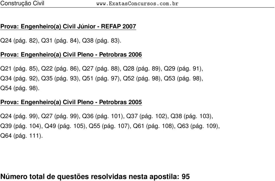 93), Q51 (pág. 97), Q52 (pág. 98), Q53 (pág. 98), Q54 (pág. 98). Prova: Engenheiro(a) Civil Pleno - Petrobras 2005 Q24 (pág. 99), Q27 (pág. 99), Q36 (pág.
