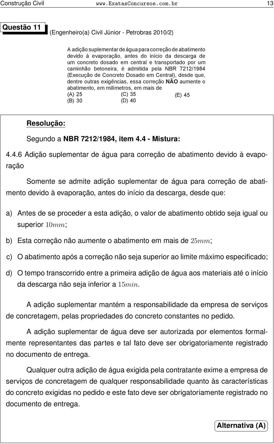 dosado em central e transportado por um caminhão betoneira, é admitida pela NBR 7212/1984 (Execução de Concreto Dosado em Central), desde que, dentre outras exigências, essa correção NÃO aumente o