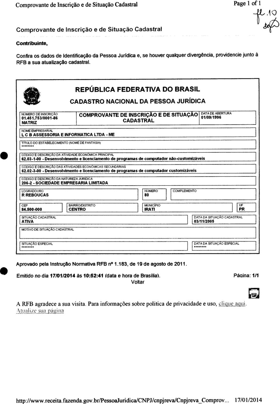 753/0001-86 MATRIZ COMPROVANTE DE INSCRiÇÃO E DE SITUAÇÃO DATA DE ABERTURA CADASTRAL 01/09/1996 NOME EMPRESARIAL L C 8 ASSESSORIA E INFORMATlCA LTOA - ME TiTULO DO ESTABELECIMENTO (NOME DE FANTASIA)