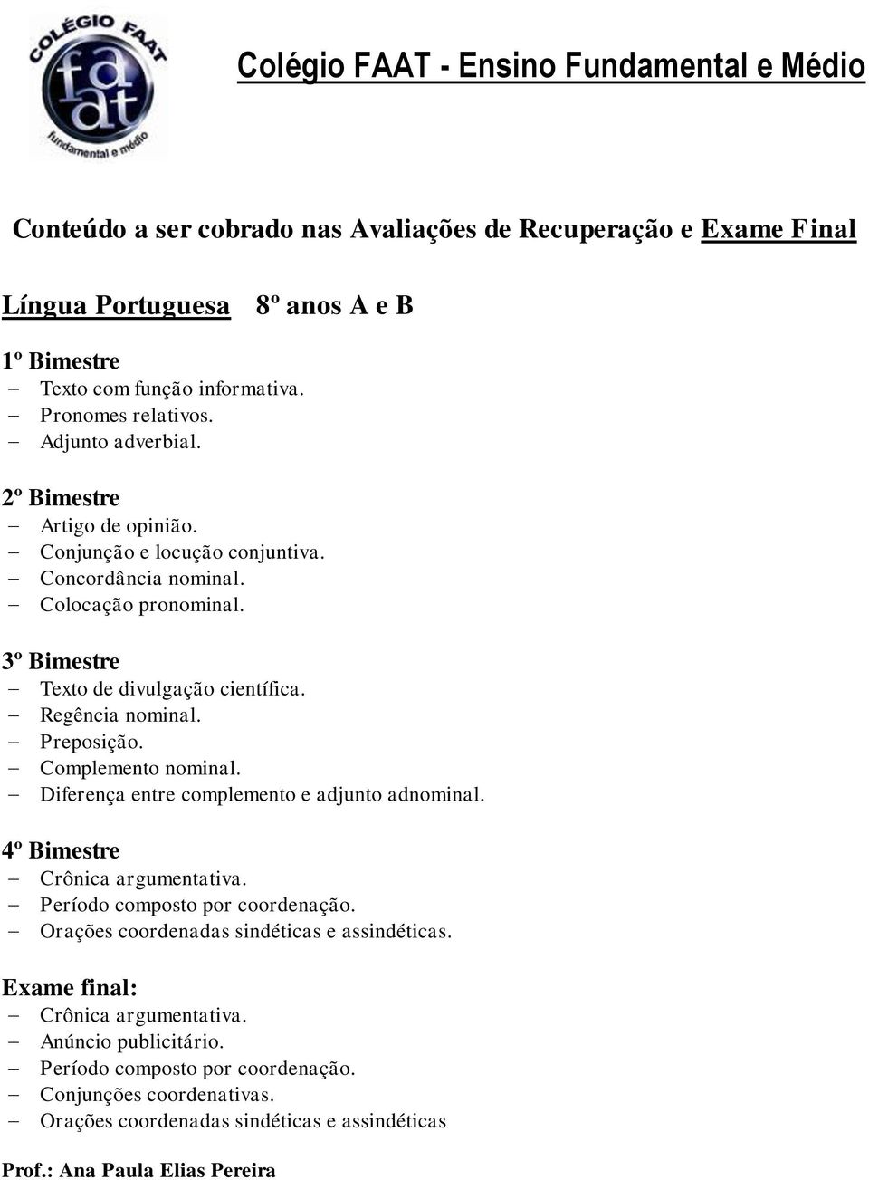 Diferença entre complemento e adjunto adnominal. 4º Bimestre Crônica argumentativa. Período composto por coordenação.