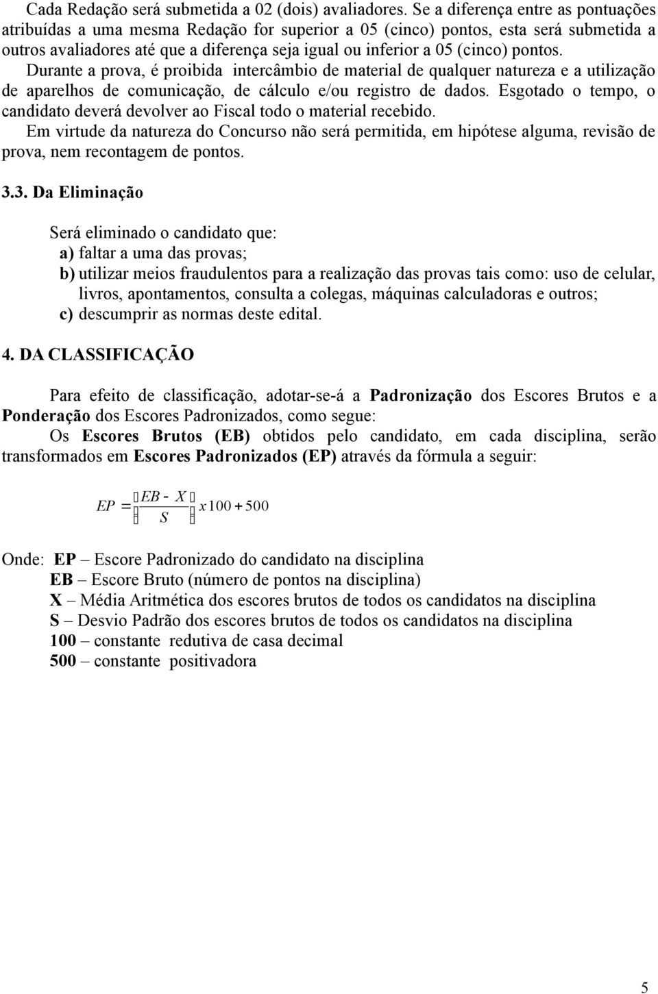 pontos. Durante a prova, é proibida intercâmbio de material de qualquer natureza e a utilização de aparelhos de comunicação, de cálculo e/ou registro de dados.