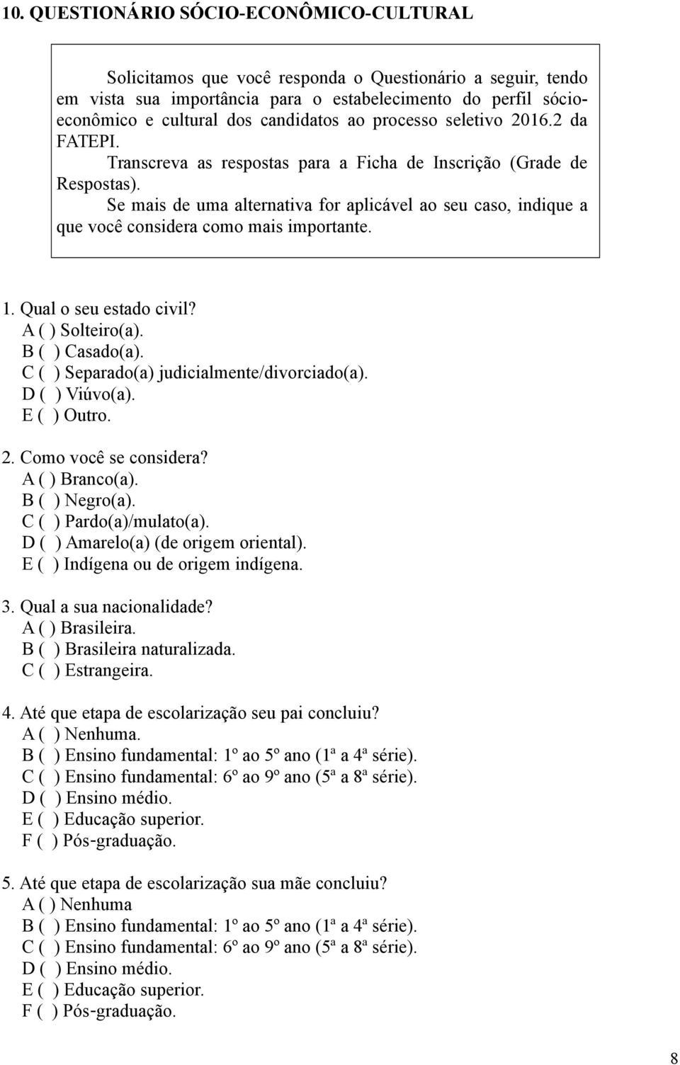 Se mais de uma alternativa for aplicável ao seu caso, indique a que você considera como mais importante. 1. Qual o seu estado civil? A ( ) Solteiro(a). B ( ) Casado(a).