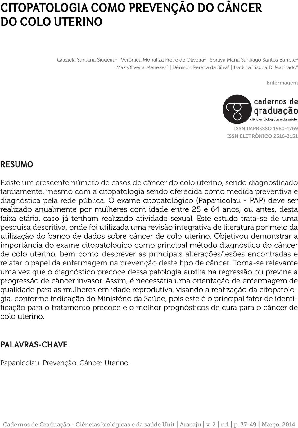 Machado 6 Enfermagem ciências biológicas e da saúde ISSN IMPRESSO 1980-1769 ISSN ELETRÔNICO 2316-3151 RESUMO Existe um crescente número de casos de câncer do colo uterino, sendo diagnosticado