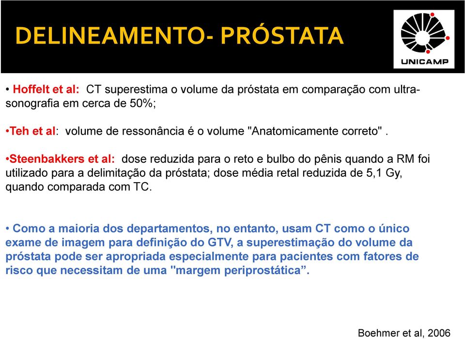 Steenbakkers et al: dose reduzida para o reto e bulbo do pênis quando a RM foi utilizado para a delimitação da próstata; dose média retal reduzida de 5,1 Gy, quando