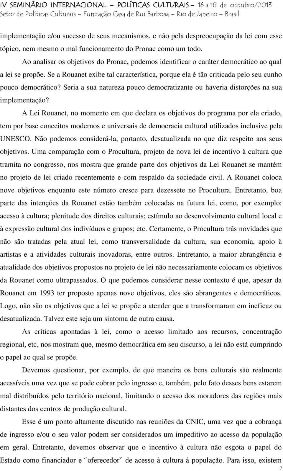 Se a Rouanet exibe tal característica, porque ela é tão criticada pelo seu cunho pouco democrático? Seria a sua natureza pouco democratizante ou haveria distorções na sua implementação?