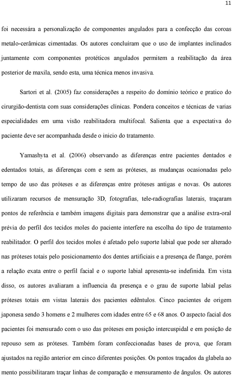 Sartori et al. (2005) faz considerações a respeito do domínio teórico e pratico do cirurgião-dentista com suas considerações clínicas.