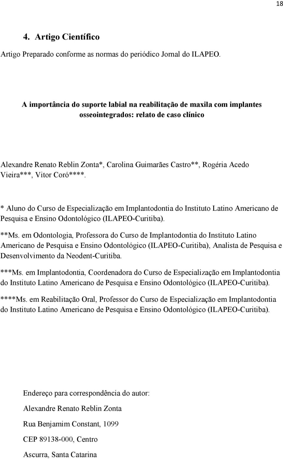 Vitor Coró****. * Aluno do Curso de Especialização em Implantodontia do Instituto Latino Americano de Pesquisa e Ensino Odontológico (ILAPEO-Curitiba). **Ms.