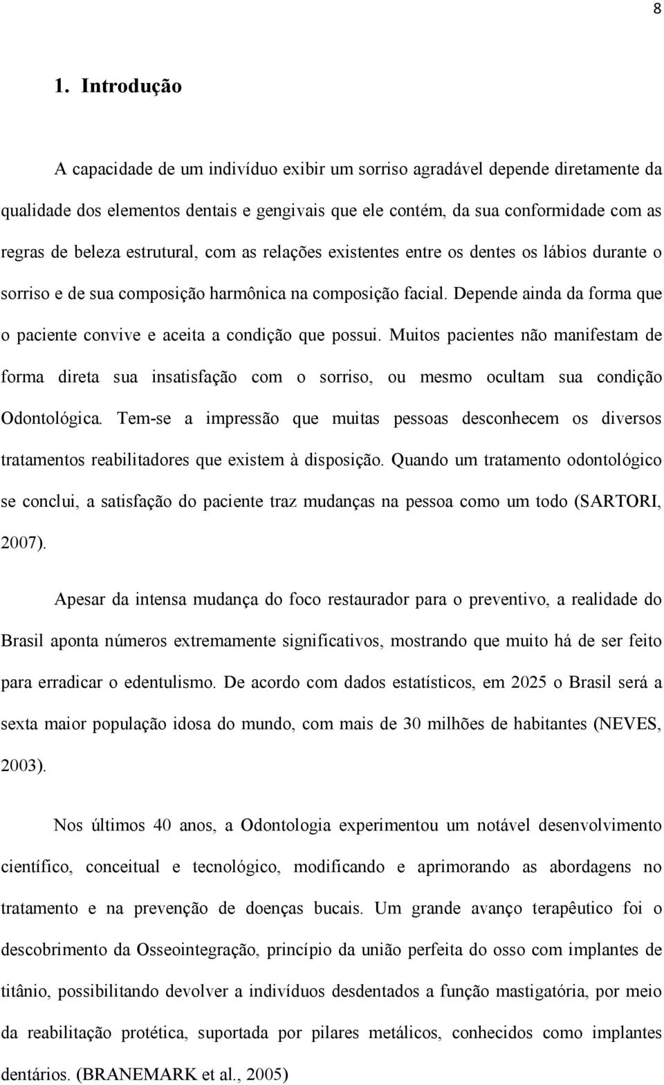 Depende ainda da forma que o paciente convive e aceita a condição que possui.