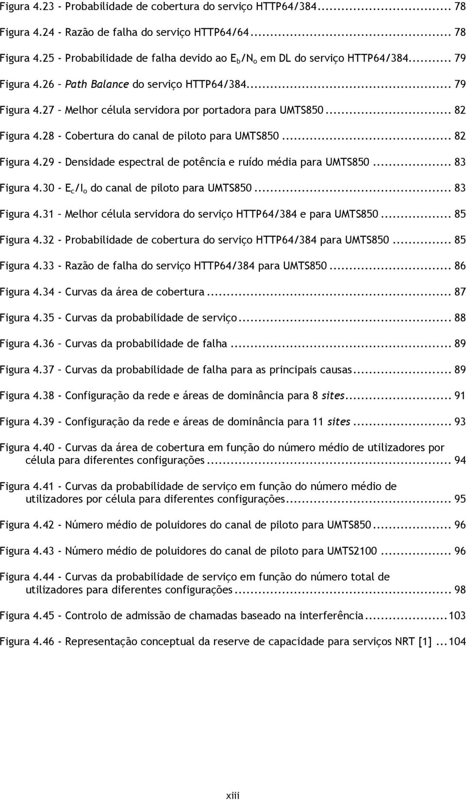 28 - Cobertura do canal de piloto para UMTS850... 82 Figura 4.29 - Densidade espectral de potência e ruído média para UMTS850... 83 Figura 4.