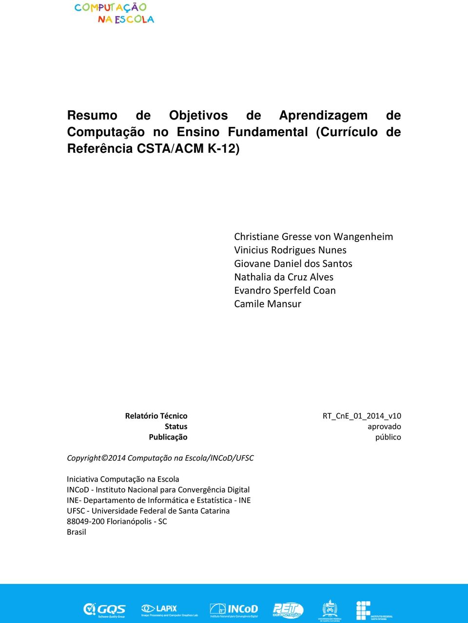 RT_CnE_01_2014_v10 aprovado público Copyright 2014 Computação na Escola/INCoD/UFSC Iniciativa Computação na Escola INCoD Instituto Nacional para