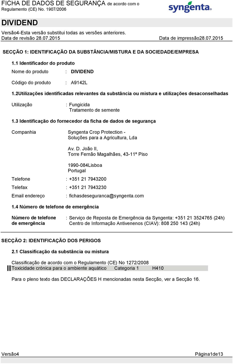 3 Identificação do fornecedor da ficha de dados de segurança Companhia : Syngenta Crop Protection - Soluções para a Agricultura, Lda Av. D.