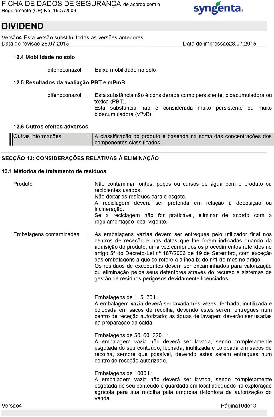 Esta substância não é considerada muito persistente ou muito bioacumuladora (vpvb). 12.