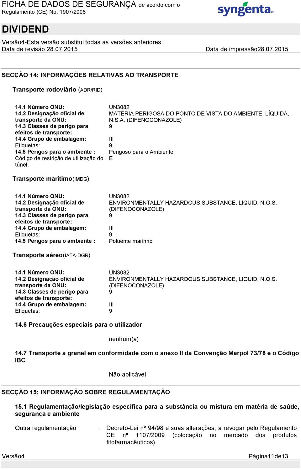 4 Grupo de embalagem: III Etiquetas: 9 14.5 Perigos para o ambiente : Perigoso para o Ambiente Código de restrição de utilização do E túnel: Transporte marítimo(imdg) 14.1 Número ONU: UN3082 14.