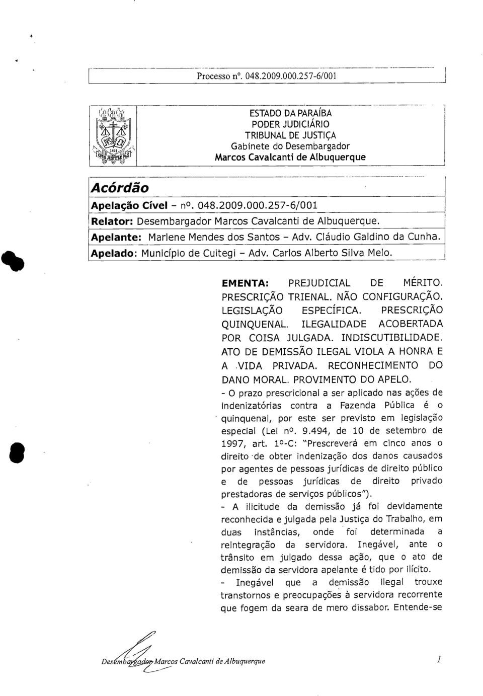 NÃO CONFIGURAÇÃO. LEGISLAÇÃO ESPECÍFICA. PRESCRIÇÃO QUINQUENAL. ILEGALIDADE ACOBERTADA POR COISA JULGADA. INDISCUTIBILIDADE. ATO DE DEMISSÃO ILEGAL VIOLA A HONRA E A.VIDA PRIVADA.