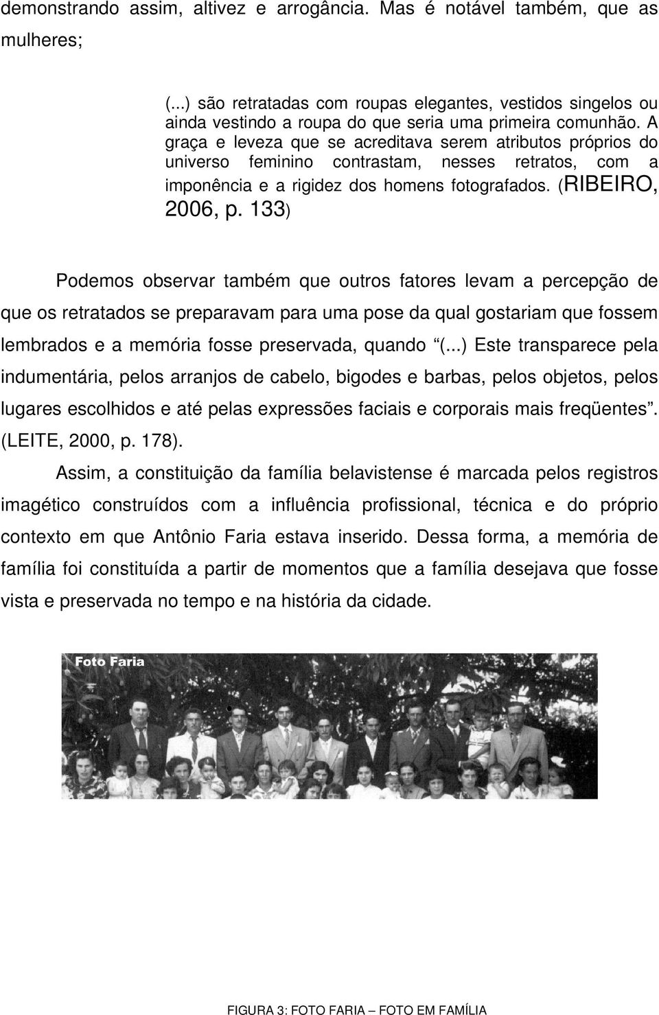 A graça e leveza que se acreditava serem atributos próprios do universo feminino contrastam, nesses retratos, com a imponência e a rigidez dos homens fotografados. (RIBEIRO, 2006, p.