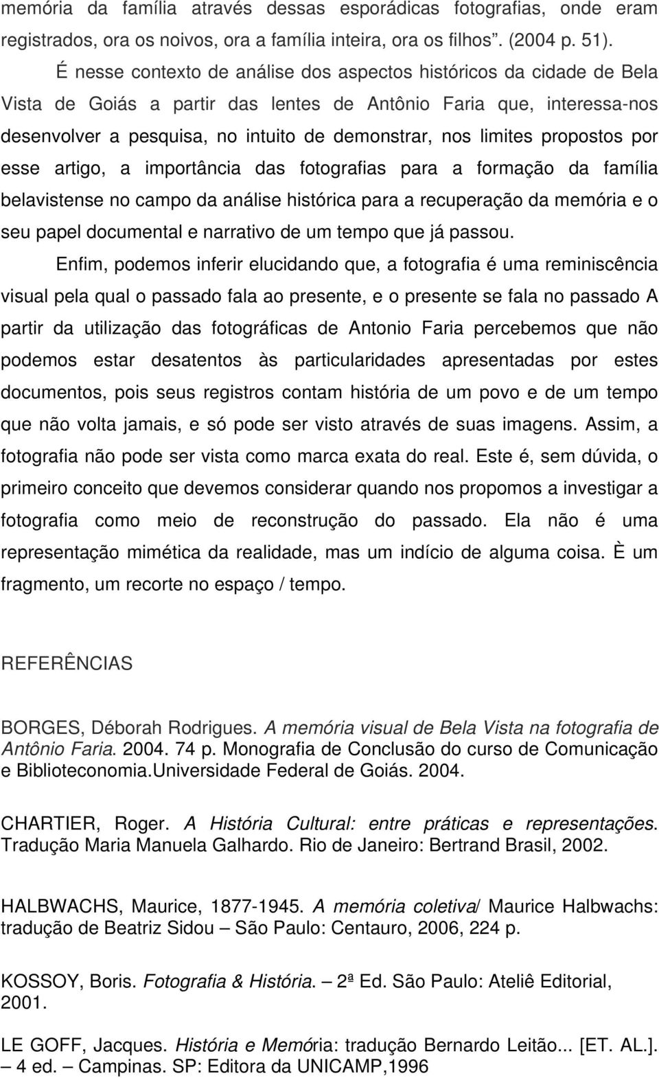 limites propostos por esse artigo, a importância das fotografias para a formação da família belavistense no campo da análise histórica para a recuperação da memória e o seu papel documental e