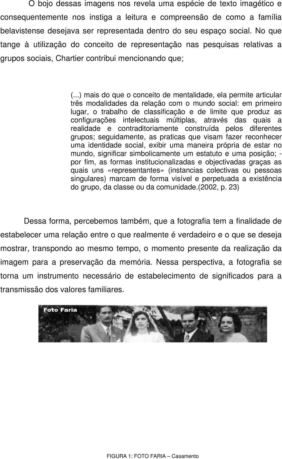 ..) mais do que o conceito de mentalidade, ela permite articular três modalidades da relação com o mundo social: em primeiro lugar, o trabalho de classificação e de limite que produz as configurações