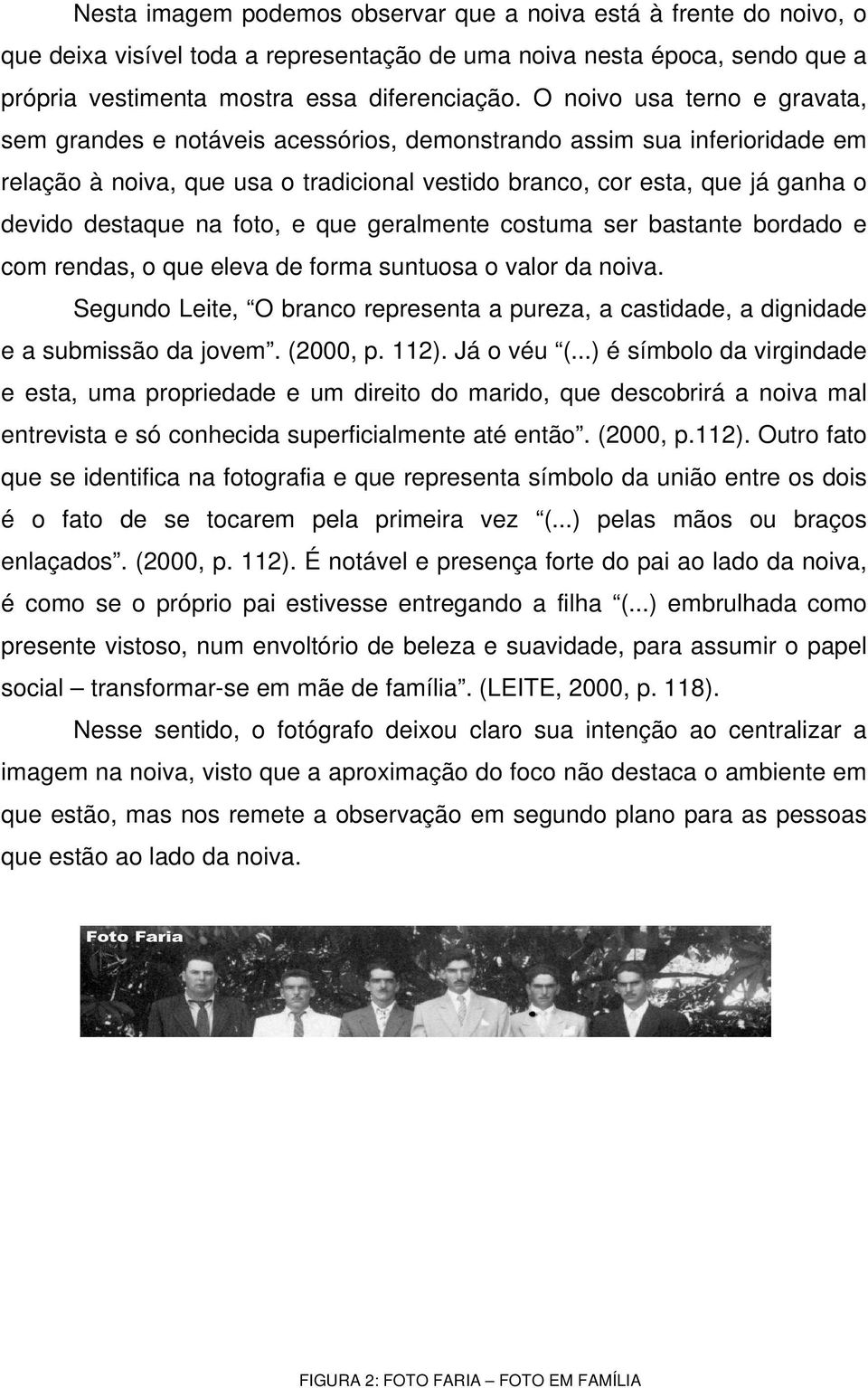 na foto, e que geralmente costuma ser bastante bordado e com rendas, o que eleva de forma suntuosa o valor da noiva.