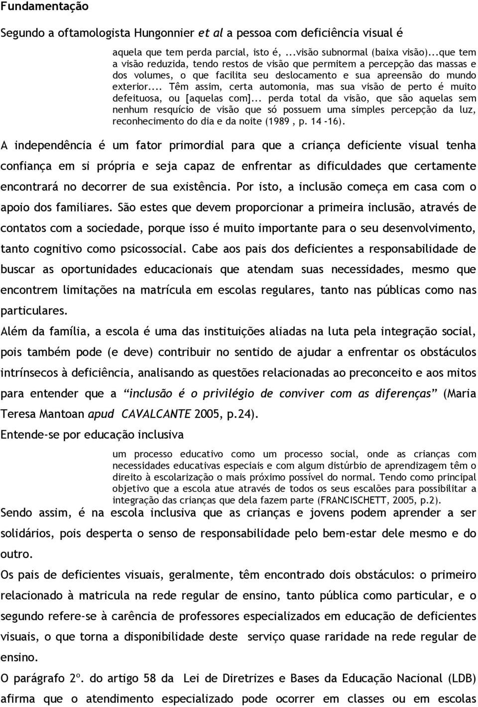 .. Têm assim, certa automonia, mas sua visão de perto é muito defeituosa, ou [aquelas com].